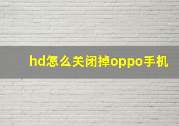 hd怎么关闭掉oppo手机