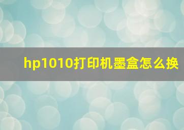 hp1010打印机墨盒怎么换