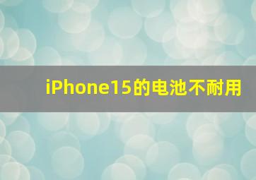 iPhone15的电池不耐用