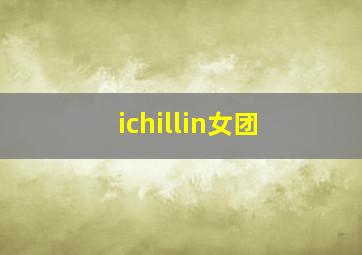 ichillin女团