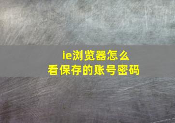 ie浏览器怎么看保存的账号密码