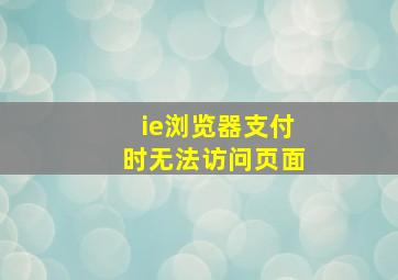 ie浏览器支付时无法访问页面