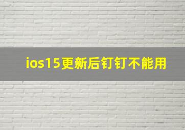 ios15更新后钉钉不能用