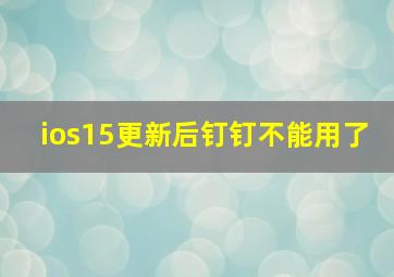 ios15更新后钉钉不能用了