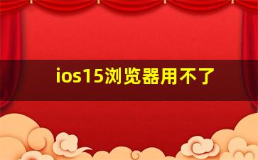 ios15浏览器用不了