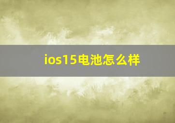 ios15电池怎么样