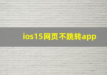 ios15网页不跳转app