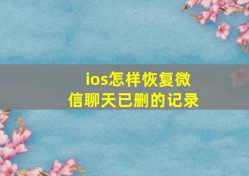 ios怎样恢复微信聊天已删的记录