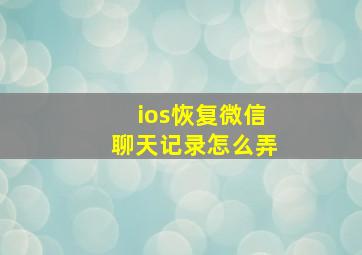 ios恢复微信聊天记录怎么弄