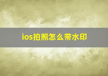 ios拍照怎么带水印