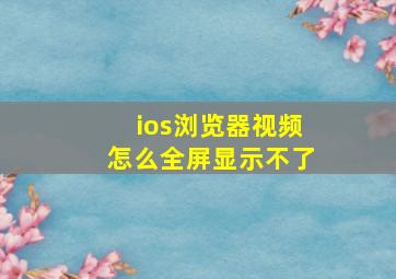 ios浏览器视频怎么全屏显示不了