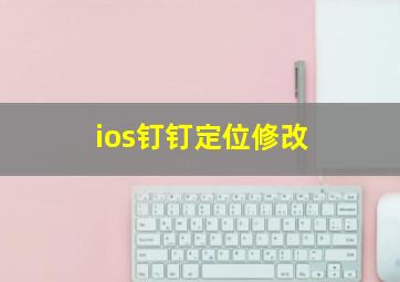 ios钉钉定位修改