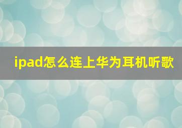 ipad怎么连上华为耳机听歌