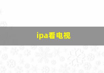 ipa看电视