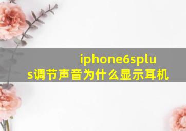 iphone6splus调节声音为什么显示耳机