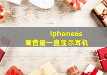 iphone6s调音量一直显示耳机