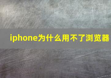 iphone为什么用不了浏览器