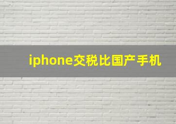 iphone交税比国产手机