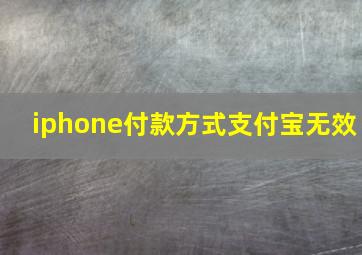 iphone付款方式支付宝无效