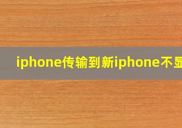 iphone传输到新iphone不显示