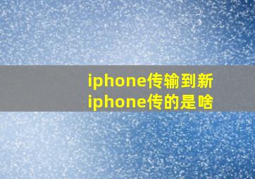 iphone传输到新iphone传的是啥