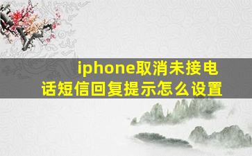 iphone取消未接电话短信回复提示怎么设置