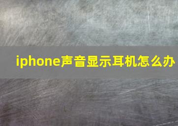 iphone声音显示耳机怎么办