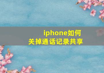 iphone如何关掉通话记录共享