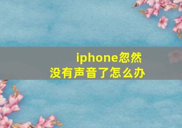 iphone忽然没有声音了怎么办