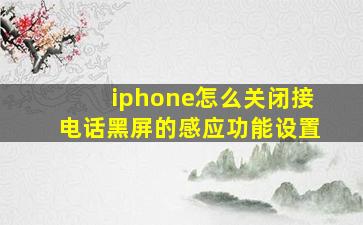 iphone怎么关闭接电话黑屏的感应功能设置