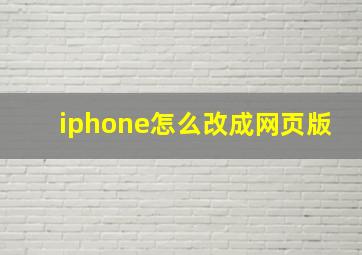 iphone怎么改成网页版