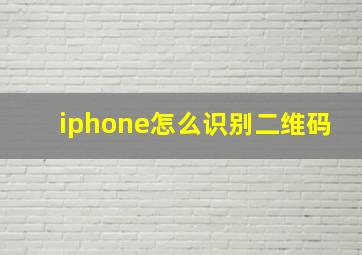 iphone怎么识别二维码