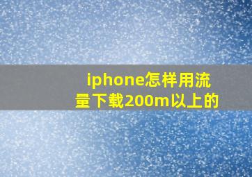 iphone怎样用流量下载200m以上的