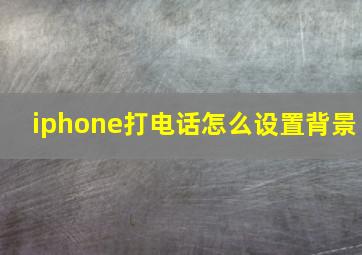 iphone打电话怎么设置背景