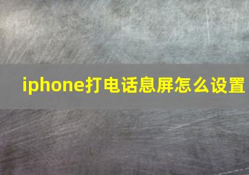 iphone打电话息屏怎么设置