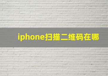 iphone扫描二维码在哪