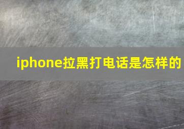 iphone拉黑打电话是怎样的