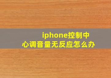 iphone控制中心调音量无反应怎么办