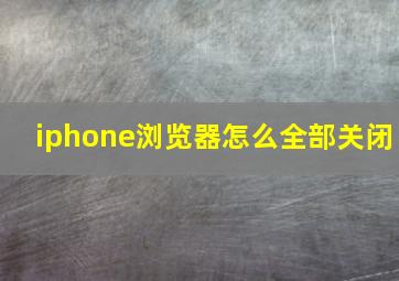 iphone浏览器怎么全部关闭