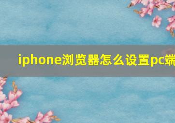 iphone浏览器怎么设置pc端