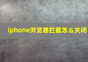 iphone浏览器拦截怎么关闭