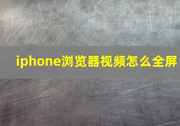 iphone浏览器视频怎么全屏