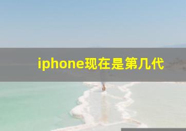 iphone现在是第几代