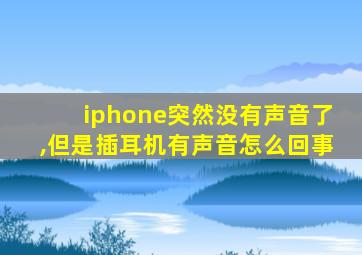 iphone突然没有声音了,但是插耳机有声音怎么回事