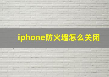 iphone防火墙怎么关闭