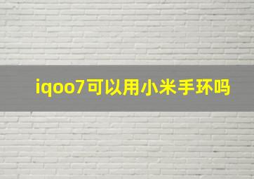 iqoo7可以用小米手环吗