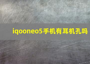 iqooneo5手机有耳机孔吗