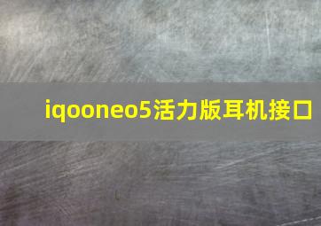 iqooneo5活力版耳机接口