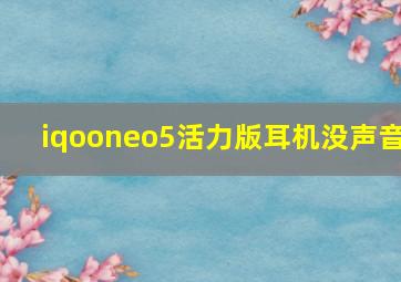 iqooneo5活力版耳机没声音