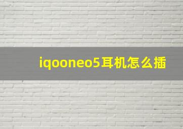 iqooneo5耳机怎么插